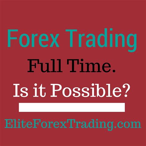 Forex Trading As A Full Time Job Is It Possible Elite Forex