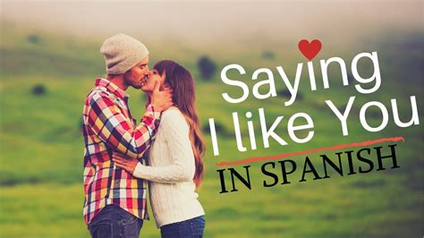 How To Say I Like You Romantically In Spanish Youtube