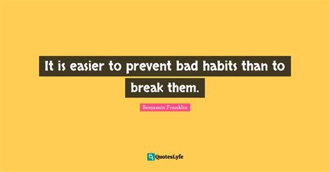 it is easier to prevent bad habits than to break them quote by benjamin franklin quoteslyfe