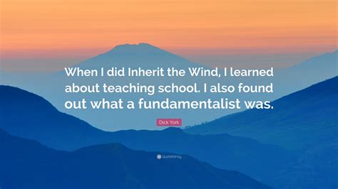 But to paraphrase henry drummond in inherit the wind, ignorance and mediocrity are forever busy, and the forces of mediocrity aren't content with being mediocre; Dick York Quote: "When I did Inherit the Wind, I learned about teaching school. I also found out ...