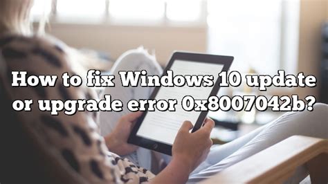 How To Fix Windows 10 Update Or Upgrade Error 0x8007042b Pullreview