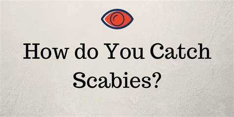 How do you know it's me taking the course? How do you get Scabies?
