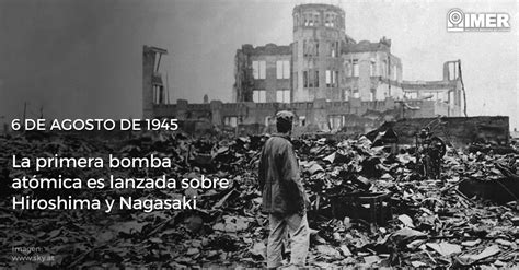 6 Agosto 1945 Es Lanzada La Bomba Atómica Sobre Hiroshima Y Nagasaki Imer