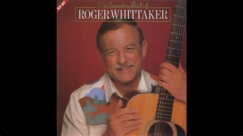 Roger Whittaker The Country Feel Of The First Hello The Last