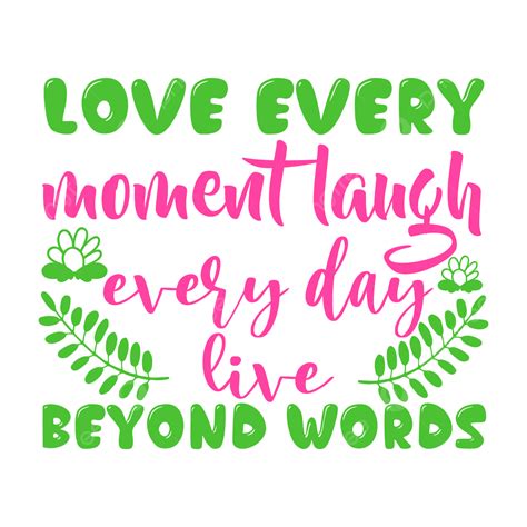 Live Every Moment Laugh Everyday Love Beyond Words Tattoo Designs