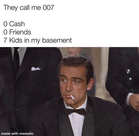 0 Cash 0 Friends 7 Kids In My Basement They Call Me 007 Know Your