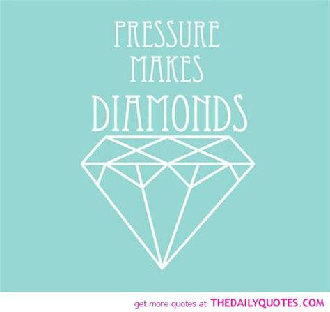 Diamonds are made under pressure. Diamonds Are Made Under Pressure Quotes. QuotesGram