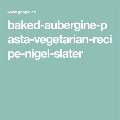 Nigel Slaters Baked Aubergine Pasta Recipe Nigel Slater Recipes