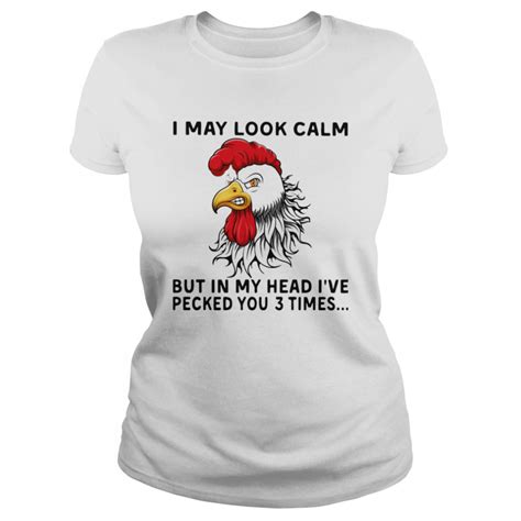 Chicken I May Look Calm But In My Head Ive Pecked You 3 Times Shirt