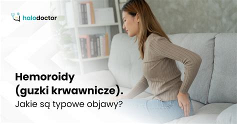 Hemoroidy Guzki Krwawnicze Jakie S Typowe Objawy