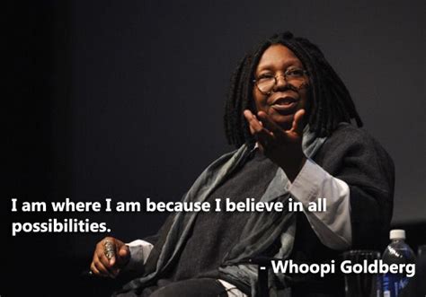 I Am Where I Am Because I Believe In All Possibilities Whoppi