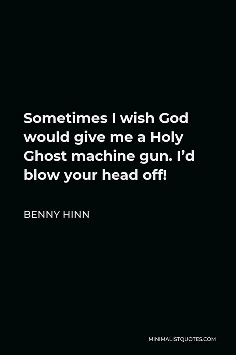 Benny Hinn Quote Sometimes I Wish God Would Give Me A Holy Ghost