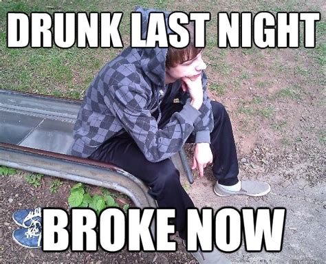 Drunk Last Night Broke Now Sad Gangster Quickmeme