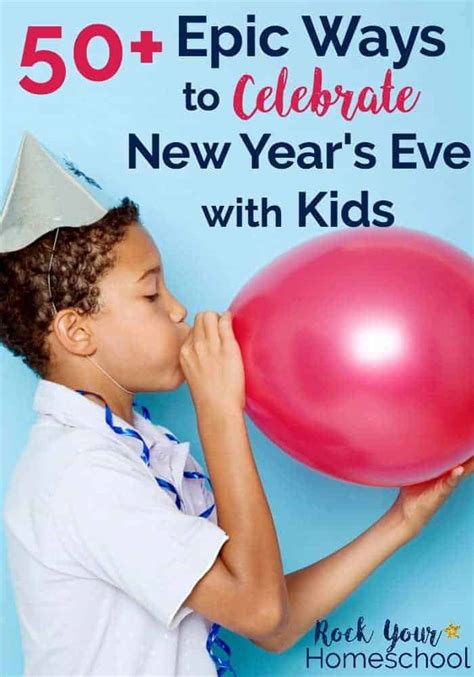 50 Epic Ways To Celebrate New Years Eve With Kids Rock Your Homeschool