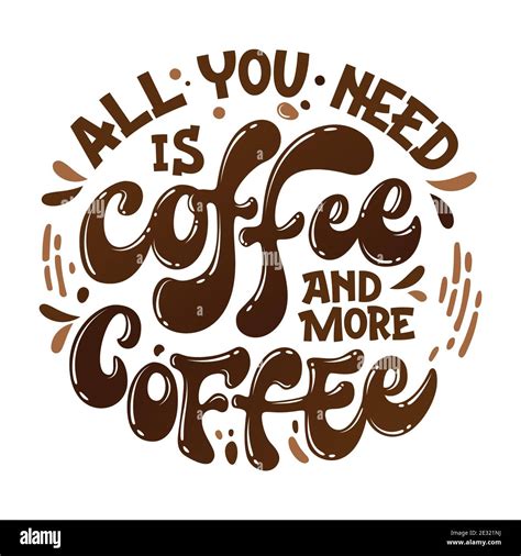 All You Need Is Coffee And More Coffee Hand Drawn Lettering Phrase