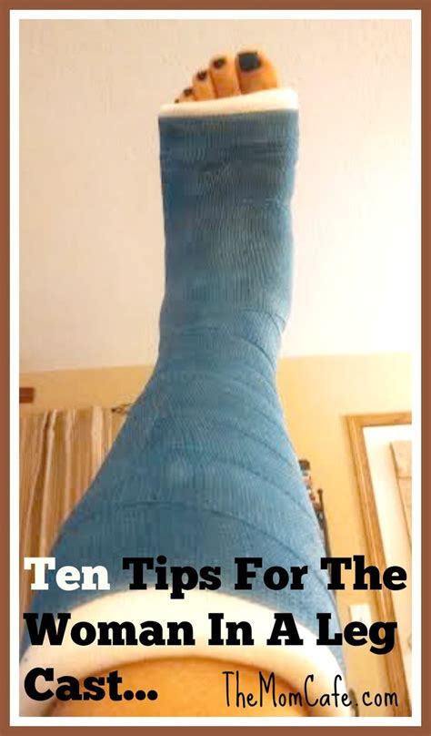 Ten Tips For The Woman In A Leg Cast Broken Foot Leg Cast Broken