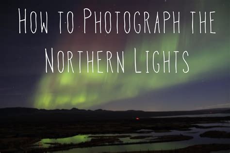 How To Photograph The Northern Lights Meganotravels