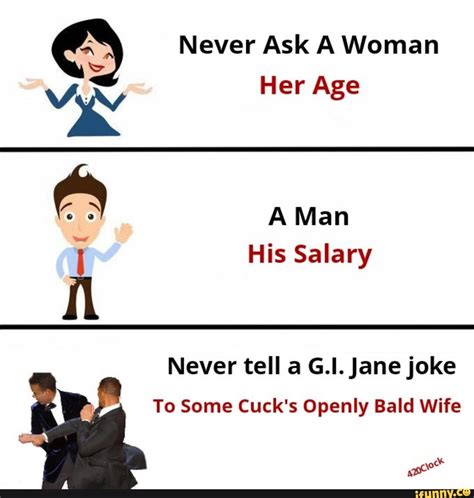 Never Ask A Woman Her Age A Man His Salary Never Tell A G I Jane Joke To Some Cuck S Openly