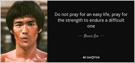 2032 likes all members who liked this quote. Bruce Lee quote: Do not pray for an easy life, pray for the...