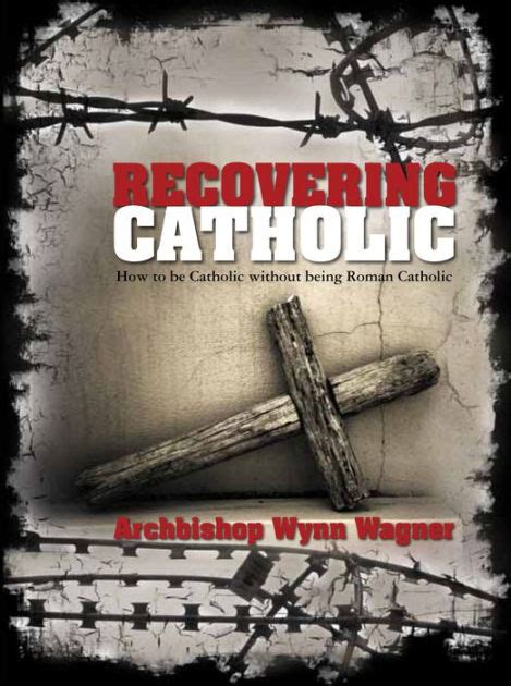 Recovering Catholic How To Be Catholic Without Being Roman Catholic By