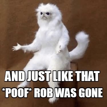 Meme Creator Funny And Just Like That Poof Rob Was Gone Meme Generator At MemeCreator Org