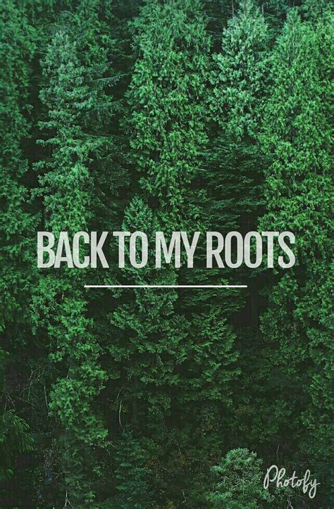 Back To My Roots Roots Quotes Inspirational Quotes Garden Quotes