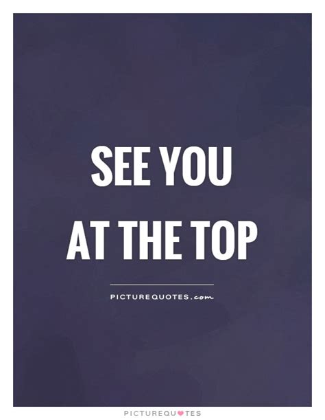 See You At The Top Picture Quotes