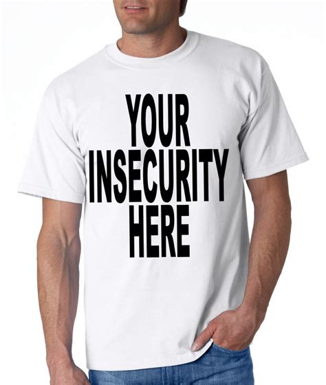 Add Your Insecurity To A Mens Ultra Cotton Shirt