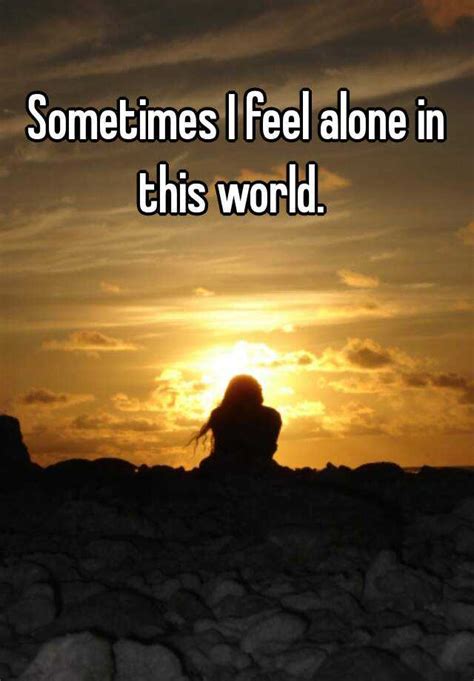 Sometimes I Feel Alone In This World