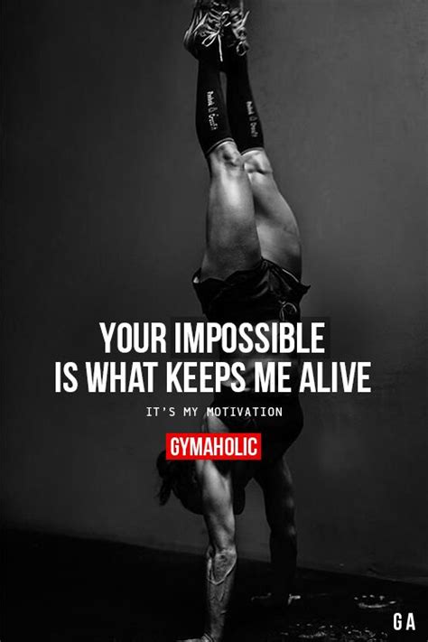 Your Impossible Is What Keeps Me Alive Gymaholic Fitness Motivation