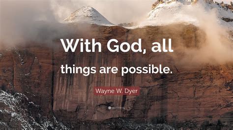 Wayne W Dyer Quote With God All Things Are Possible 12