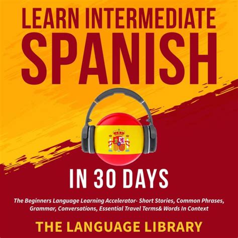 Learn Intermediate Spanish In 30 Days The Beginners Language Learning