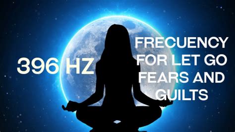 396 Hz Let Go Fear And Guilt Remove Negative Blocks Solfeggio