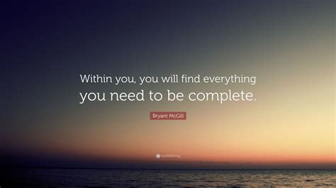 Bryant Mcgill Quote Within You You Will Find Everything You Need To