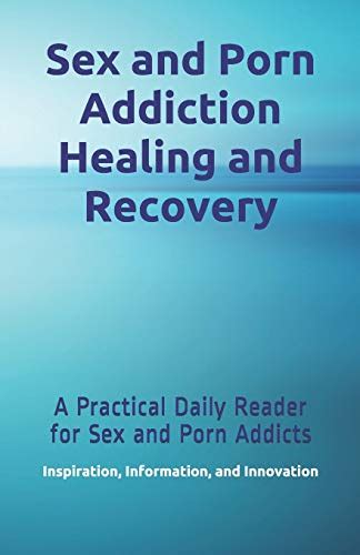 sex and porn addiction healing and recovery a practical daily reader for sex and porn addicts