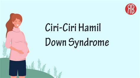 Pentingnya Mengetahui Ciri Ciri Hamil Down Syndrome