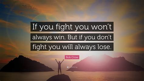 Bob Crow Quote If You Fight You Wont Always Win But If You Dont
