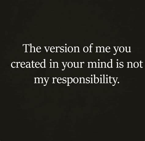 The Version Of Me You Created In Your Mind Is Not My Responsibility