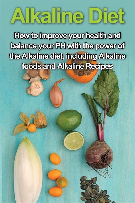Alkaline Diet How To Improve Your Health And Balance Your Ph With The Power Of The Alkaline