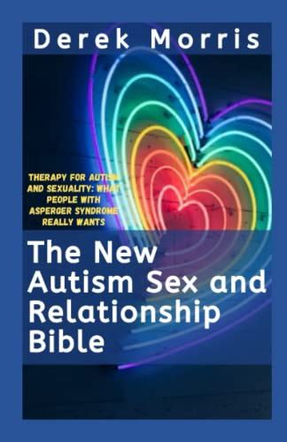 The New Autism Sex And Relationship Bible Therapy For Autism And Sexuality What People With