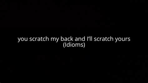 You Scratch My Back And Ill Scratch Yours Idioms Youtube