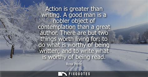 Action Is Greater Than Writing A Good Man Is A Nobler Object Of Contemp