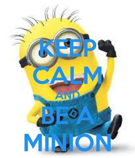 Keep Calm And Be A Minion Minions Calm Minions Quotes