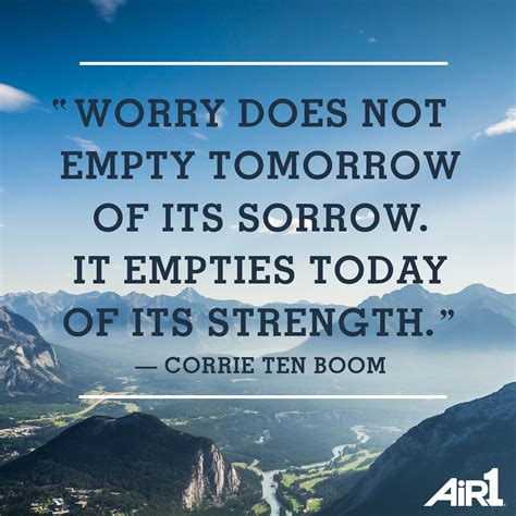 Worry Does Not Empty Tomorrow Of Its Sorrow It Empties Today Of Its
