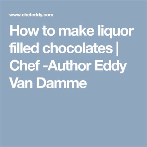How To Make Liquor Filled Chocolates Chef Author Eddy Van Damme