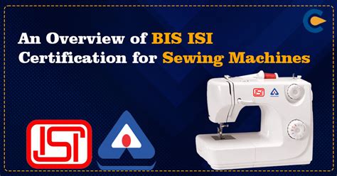 An Overview Of Bis Isi Certification For Sewing Machines Corpbiz
