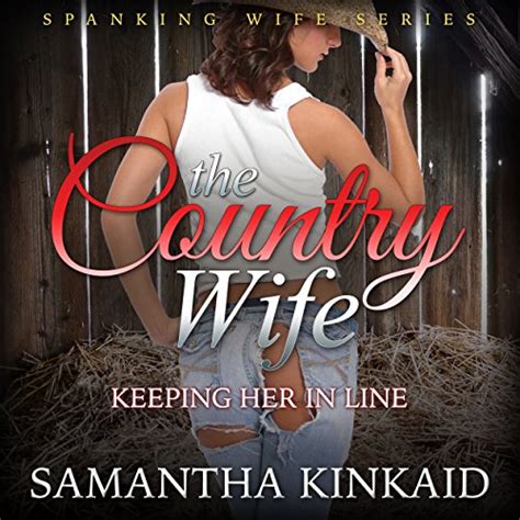 The Country Wife Keeping Her In Line Spanking Wife Series By Samantha Kinkaid Audiobook