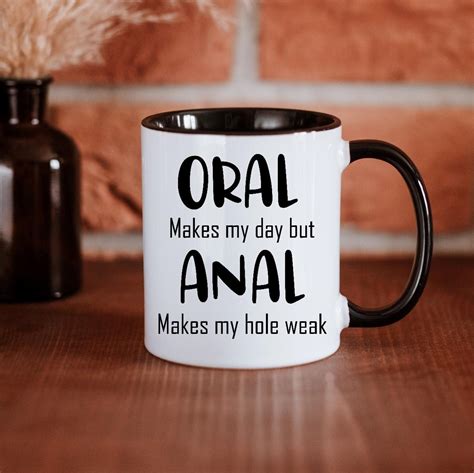 oral makes my day but anal makes my hole weak funny mug funny etsy