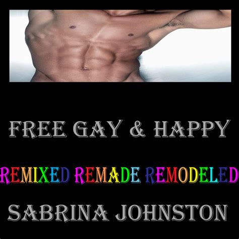 Free Gay And Happy Remixed Remade Remodeled Album By Sabrina Johnston