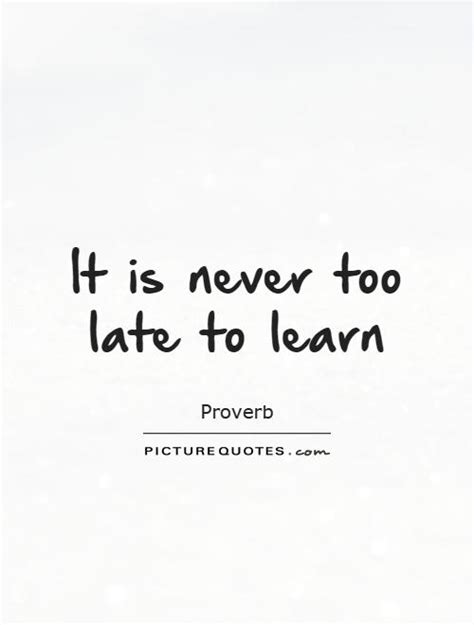Never Too Late Quotes And Sayings Never Too Late Picture Quotes